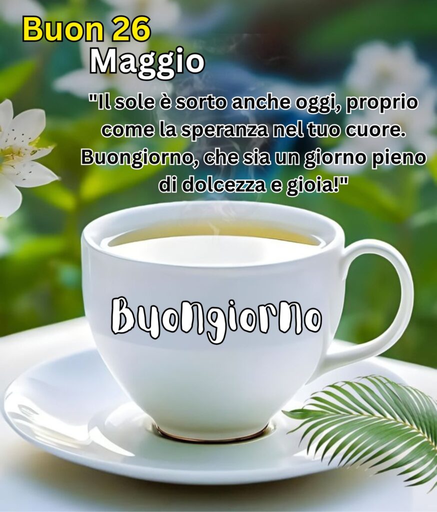 Tazza bianca di tè fumante su sfondo verde con fiori bianchi e una frase ispirazionale di buongiorno per il 26 Maggio.